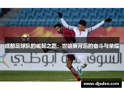 成都足球队的崛起之路:世锦赛背后的奋斗与荣耀