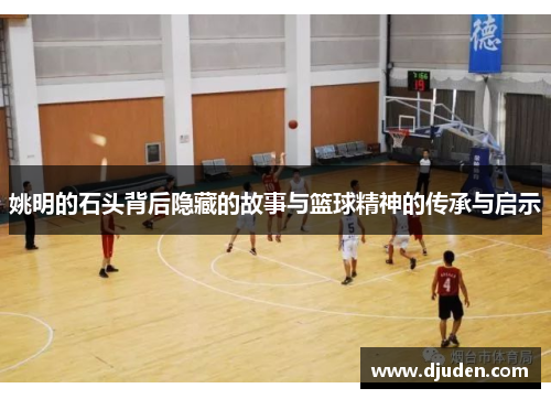 姚明的石头背后隐藏的故事与篮球精神的传承与启示