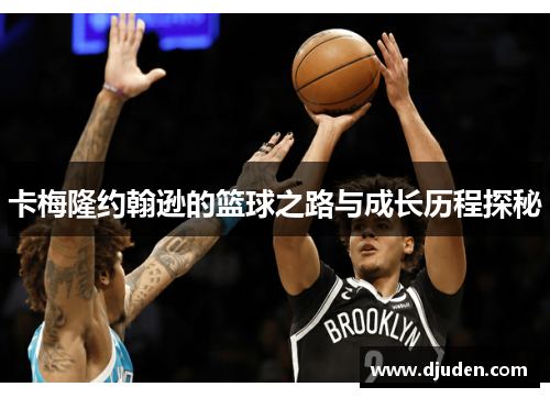 卡梅隆约翰逊的篮球之路与成长历程探秘