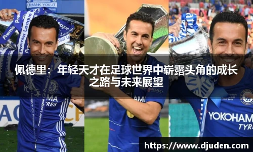佩德里：年轻天才在足球世界中崭露头角的成长之路与未来展望